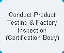 Conduct Product Testing & Factory Inspection (Certification Body)