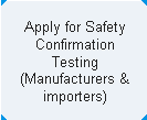 Apply for Safety Confirmation Testing (Manufacturers & importers)